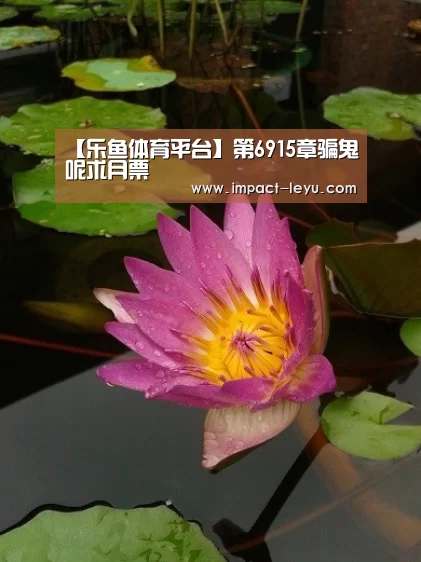 【乐鱼体育平台】第6915章骗鬼呢求月票(图3) 【乐鱼体育平台】第6915章骗鬼呢求月票(图3)